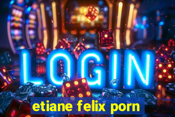 etiane felix porn